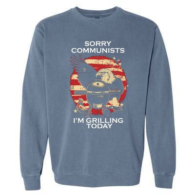 Sorry Communists Im Grilling Today Funny 4th Of July Garment-Dyed Sweatshirt