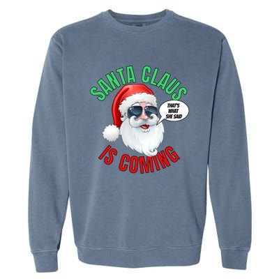 Santa Claus Is Coming ThatS What She Said Cool Santa Cool Gift Garment-Dyed Sweatshirt