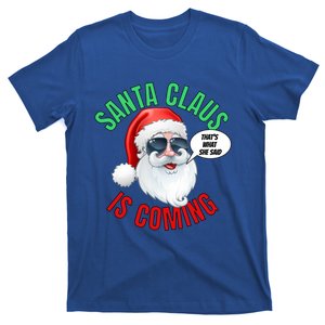 Santa Claus Is Coming ThatS What She Said Cool Santa Cool Gift T-Shirt