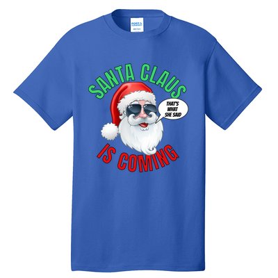 Santa Claus Is Coming ThatS What She Said Cool Santa Cool Gift Tall T-Shirt