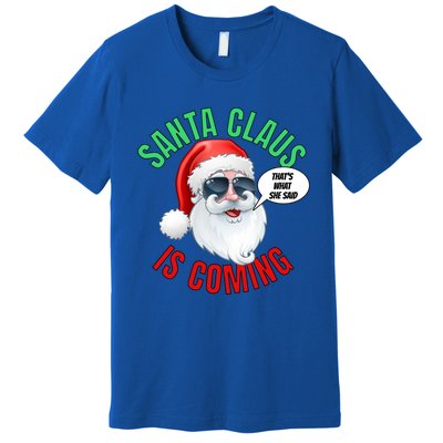 Santa Claus Is Coming ThatS What She Said Cool Santa Cool Gift Premium T-Shirt