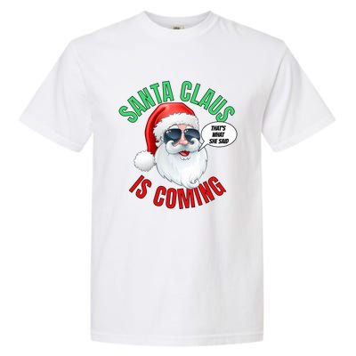 Santa Claus Is Coming ThatS What She Said Cool Santa Cool Gift Garment-Dyed Heavyweight T-Shirt