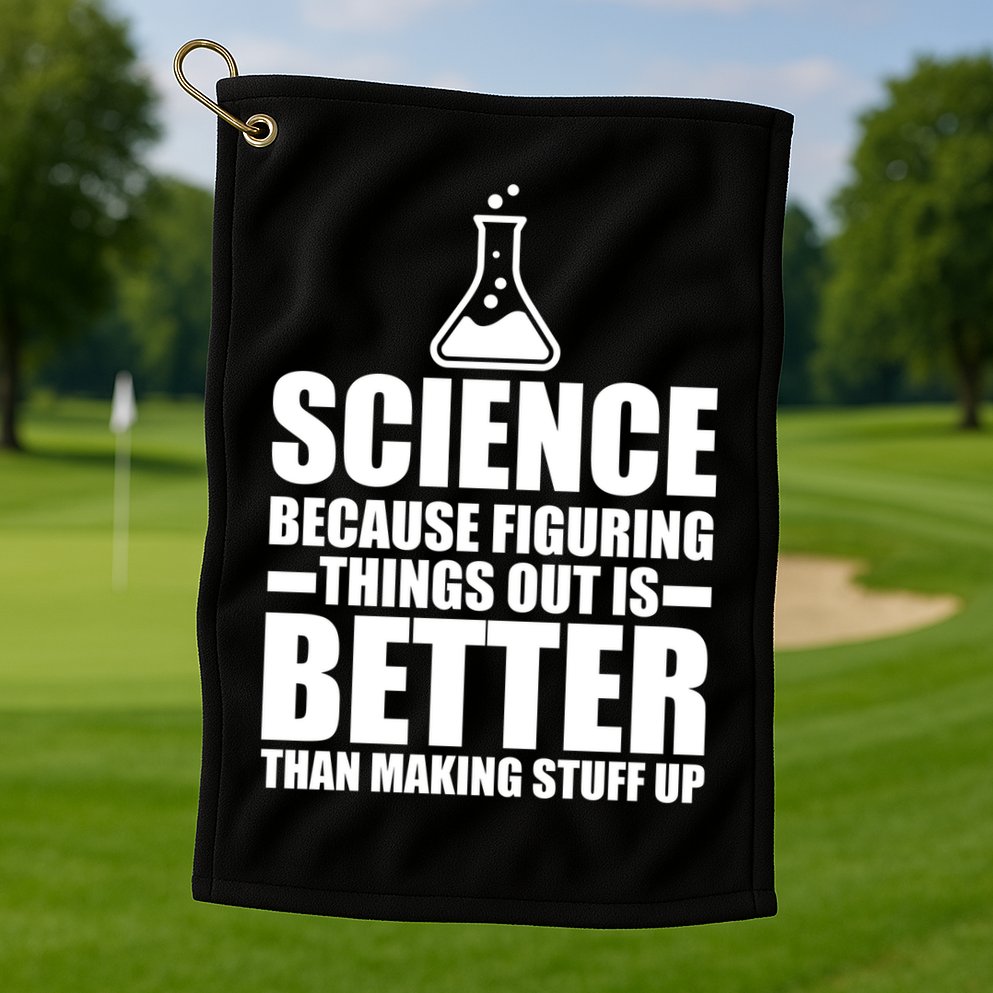 Science Because Figuring Things Out Is Better Golf Towel