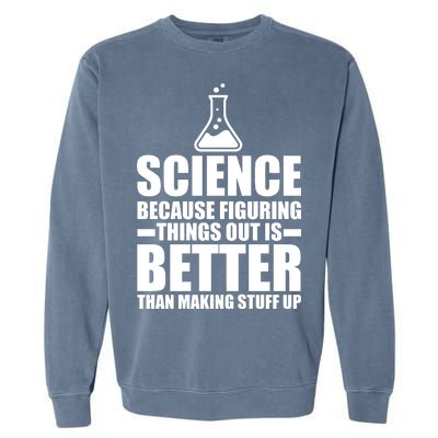 Science Because Figuring Things Out Is Better Garment-Dyed Sweatshirt