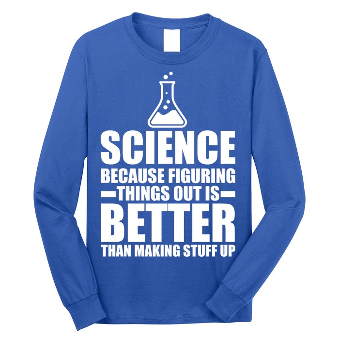 Science Because Figuring Things Out Is Better Long Sleeve Shirt