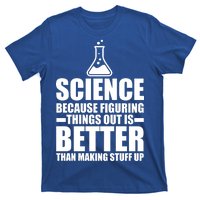 Science Because Figuring Things Out Is Better T-Shirt