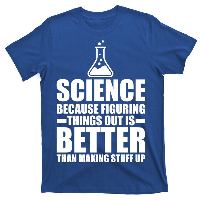 Science Because Figuring Things Out Is Better T-Shirt