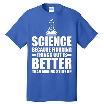 Science Because Figuring Things Out Is Better Tall T-Shirt