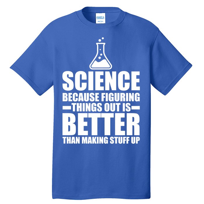 Science Because Figuring Things Out Is Better Tall T-Shirt