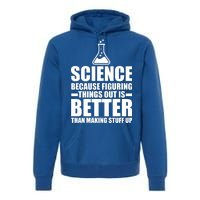 Science Because Figuring Things Out Is Better Premium Hoodie