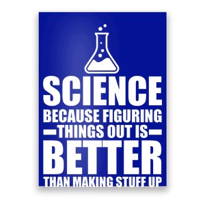 Science Because Figuring Things Out Is Better Poster