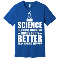 Science Because Figuring Things Out Is Better Premium T-Shirt