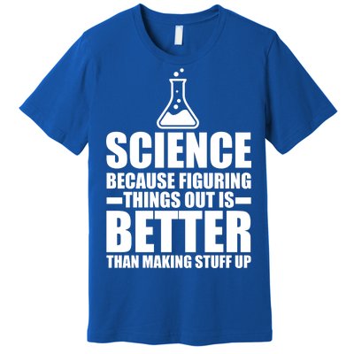 Science Because Figuring Things Out Is Better Premium T-Shirt