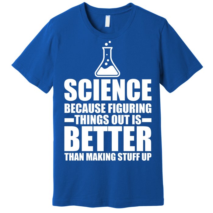 Science Because Figuring Things Out Is Better Premium T-Shirt