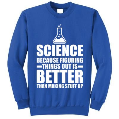 Science Because Figuring Things Out Is Better Tall Sweatshirt