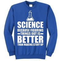 Science Because Figuring Things Out Is Better Tall Sweatshirt