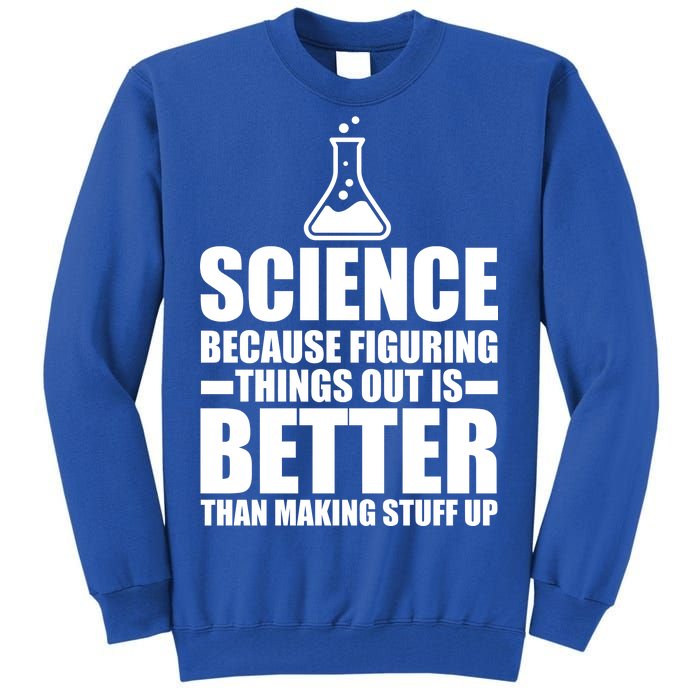 Science Because Figuring Things Out Is Better Tall Sweatshirt