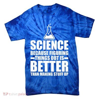Science Because Figuring Things Out Is Better Tie-Dye T-Shirt