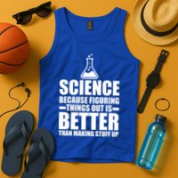 Science Because Figuring Things Out Is Better Tank Top