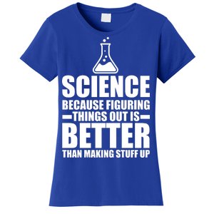 Science Because Figuring Things Out Is Better Women's T-Shirt