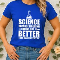 Science Because Figuring Things Out Is Better Womens T-Shirt