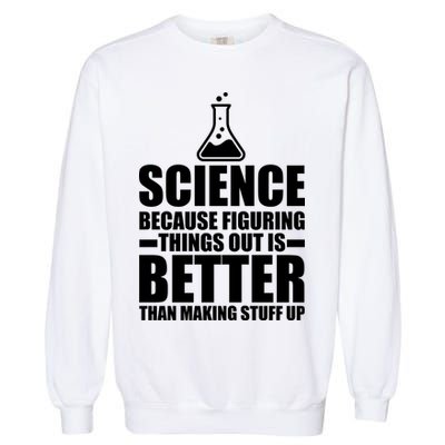 Science Because Figuring Things Out Is Better Garment-Dyed Sweatshirt