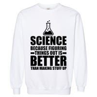 Science Because Figuring Things Out Is Better Garment-Dyed Sweatshirt