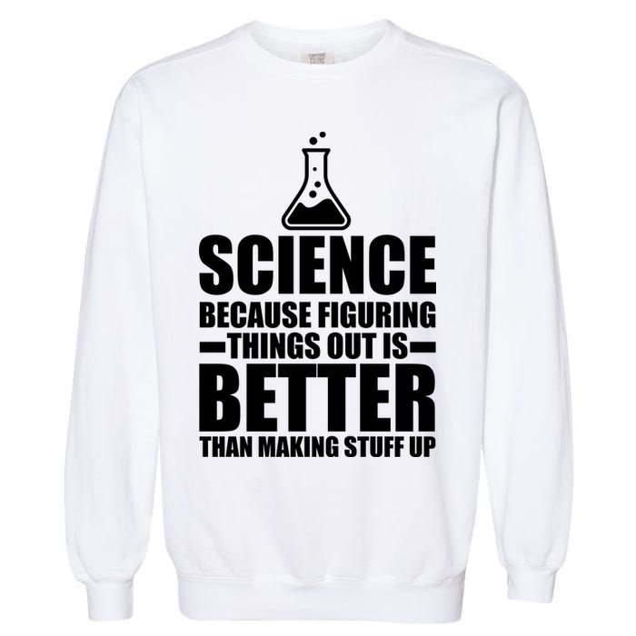 Science Because Figuring Things Out Is Better Garment-Dyed Sweatshirt