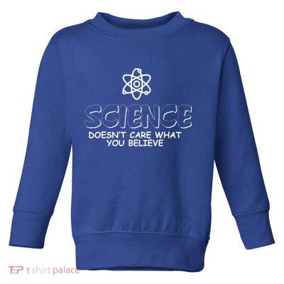 Science Doesn't Care What You Believe Toddler Sweatshirt