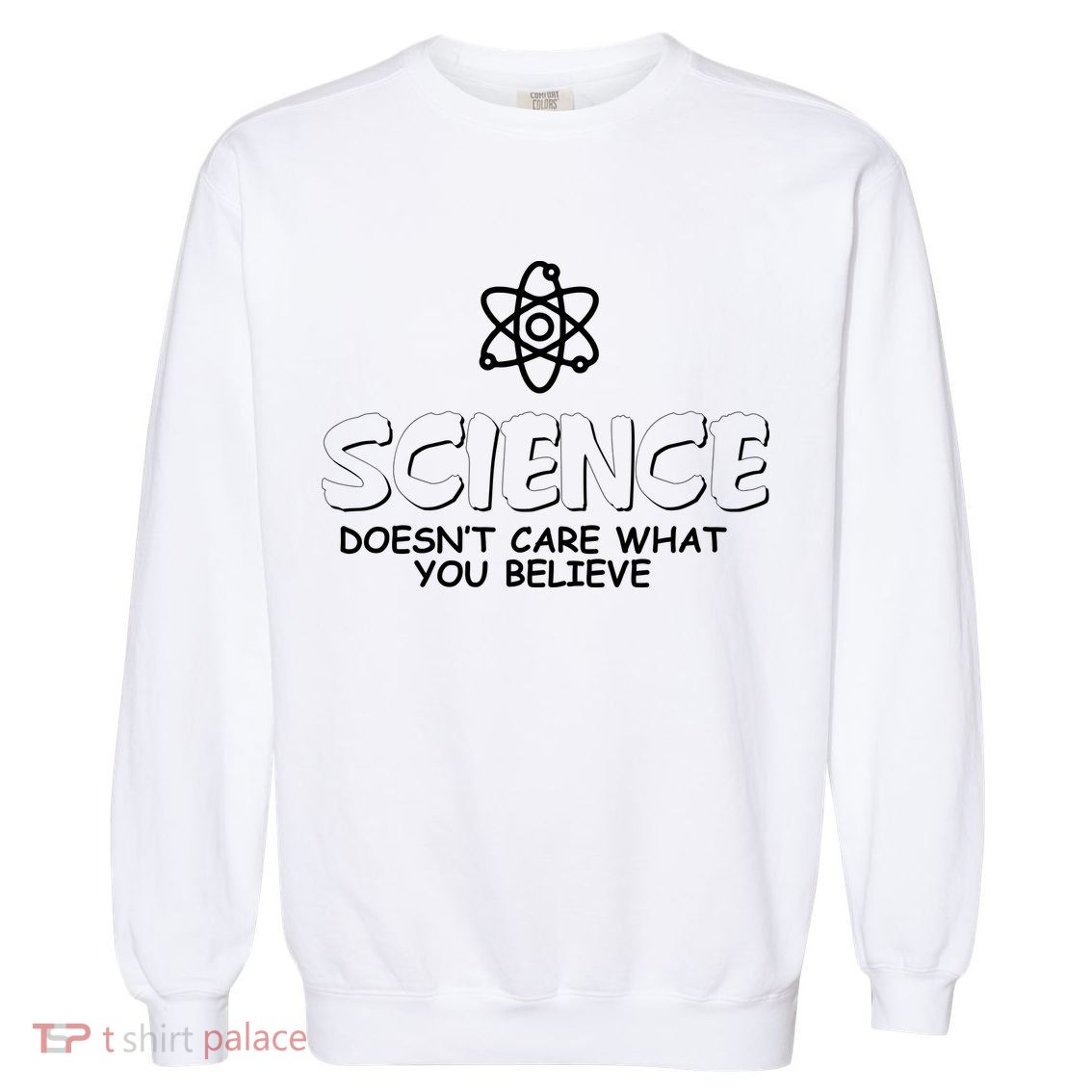 Science Doesn't Care What You Believe Garment-Dyed Sweatshirt