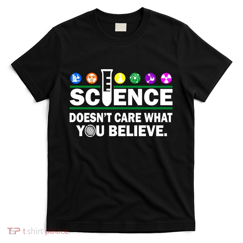 Science Doesn't Care What You Believe Saying T-Shirt