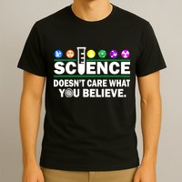 Science Doesn't Care What You Believe Saying T-Shirt