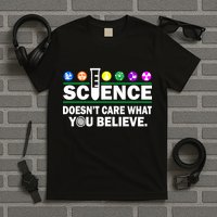 Science Doesn't Care What You Believe Saying T-Shirt