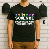 Science Doesn't Care What You Believe Saying T-Shirt