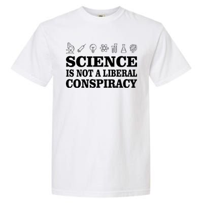 Science Is Not A Liberal Conspiracy Garment-Dyed Heavyweight T-Shirt