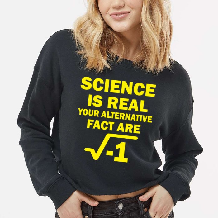 Science Is Real Your Alternative Fact Are Cropped Pullover Crew