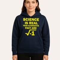 Science Is Real Your Alternative Fact Are Hoodie