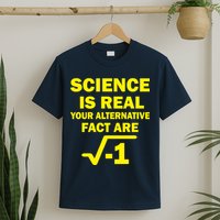 Science Is Real Your Alternative Fact Are T-Shirt