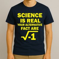 Science Is Real Your Alternative Fact Are T-Shirt