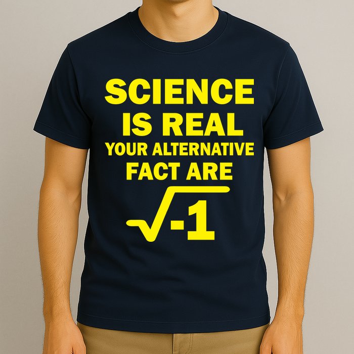 Science Is Real Your Alternative Fact Are T-Shirt