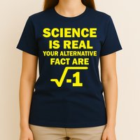 Science Is Real Your Alternative Fact Are T-Shirt