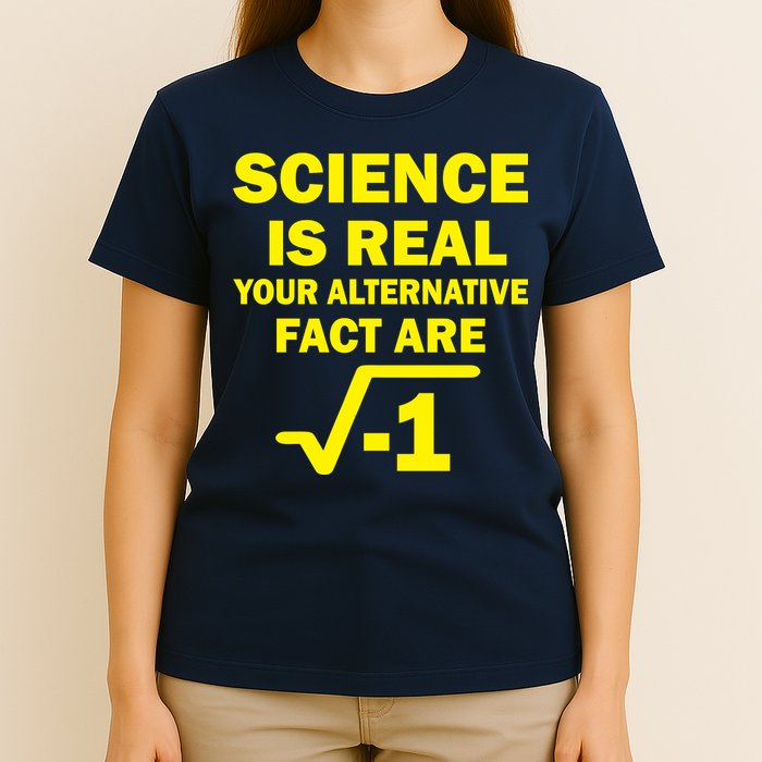 Science Is Real Your Alternative Fact Are T-Shirt