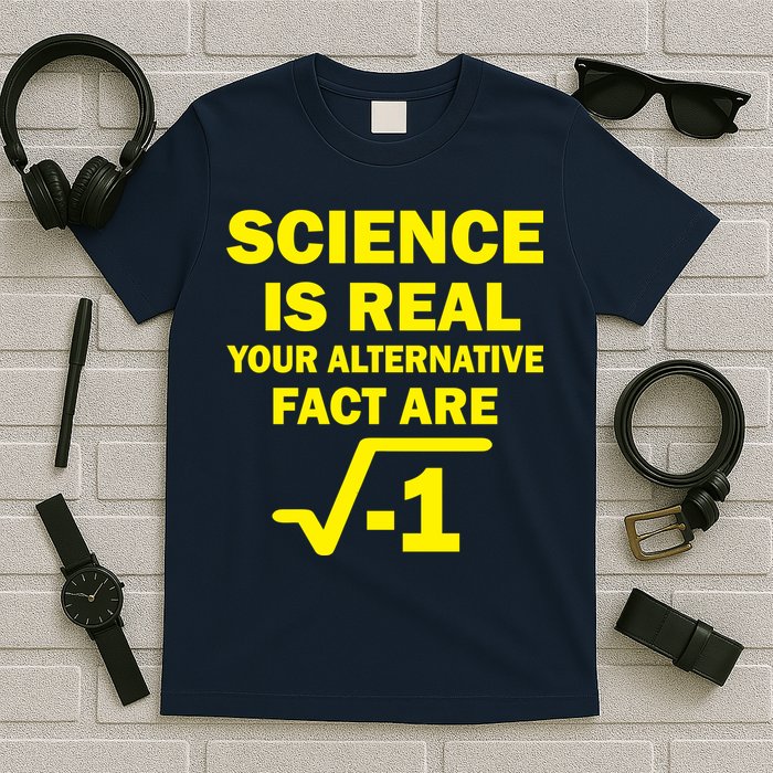 Science Is Real Your Alternative Fact Are T-Shirt