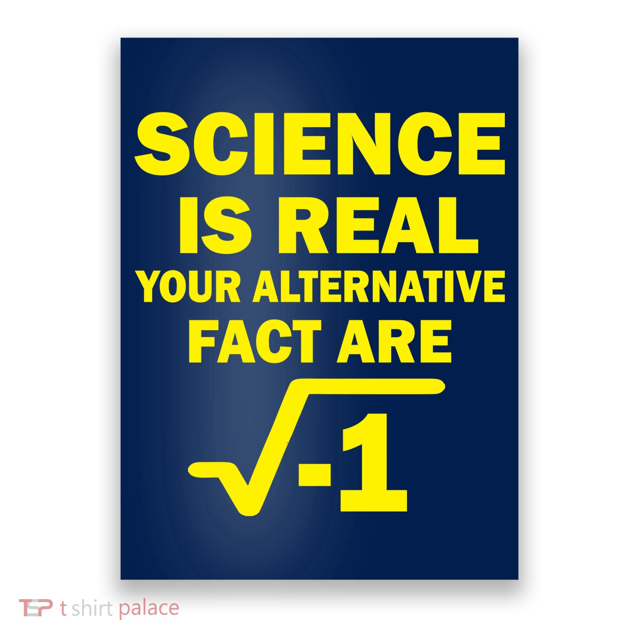 Science Is Real Your Alternative Fact Are Poster