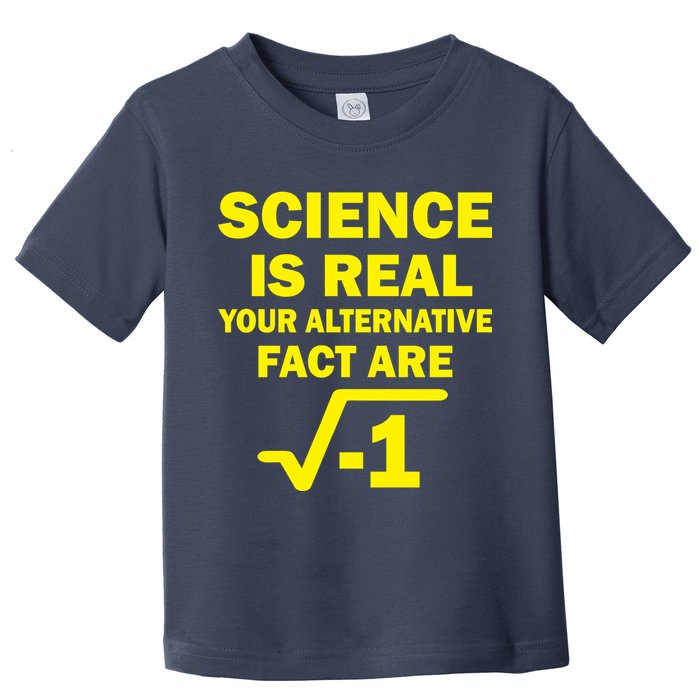 Science Is Real Your Alternative Fact Are Toddler T-Shirt