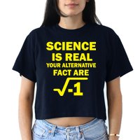 Science Is Real Your Alternative Fact Are Crop Top