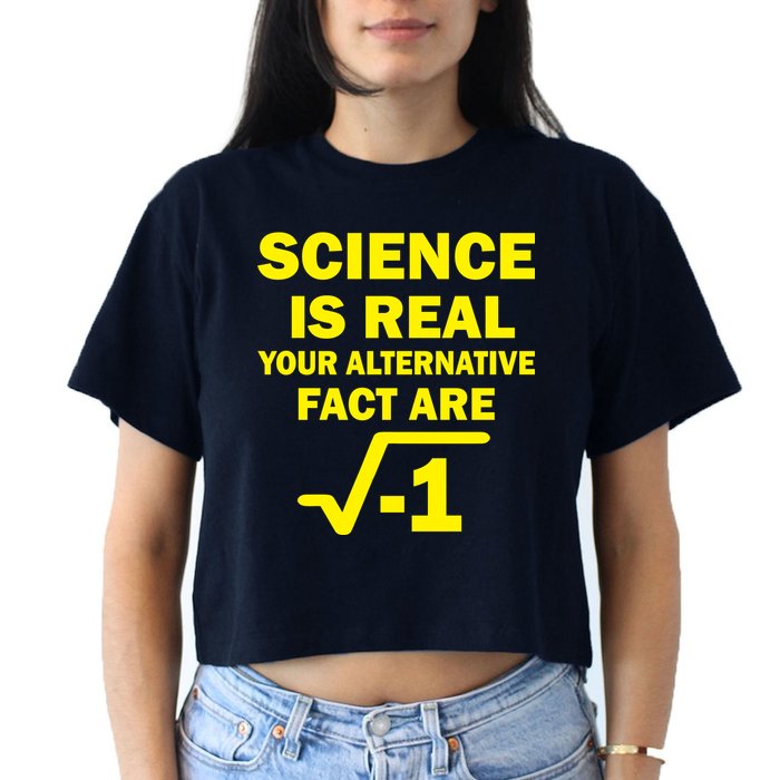 Science Is Real Your Alternative Fact Are Crop Top