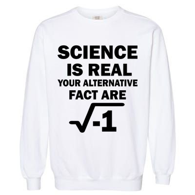 Science Is Real Your Alternative Fact Are Garment-Dyed Sweatshirt