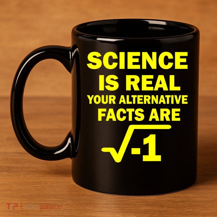 Science Is Real Your Alternative Facts Are 11oz C Handle Ceramic Mug