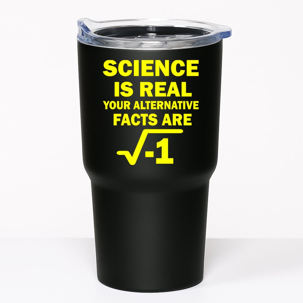 Science Is Real Your Alternative Facts Are Tumbler